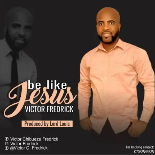 Victor Fredrick - Be Like Jesus